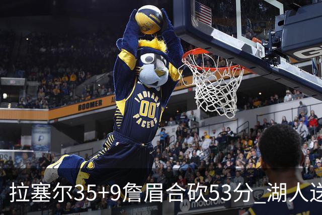 拉塞尔35+9詹眉合砍53分 湖人送活塞15连败